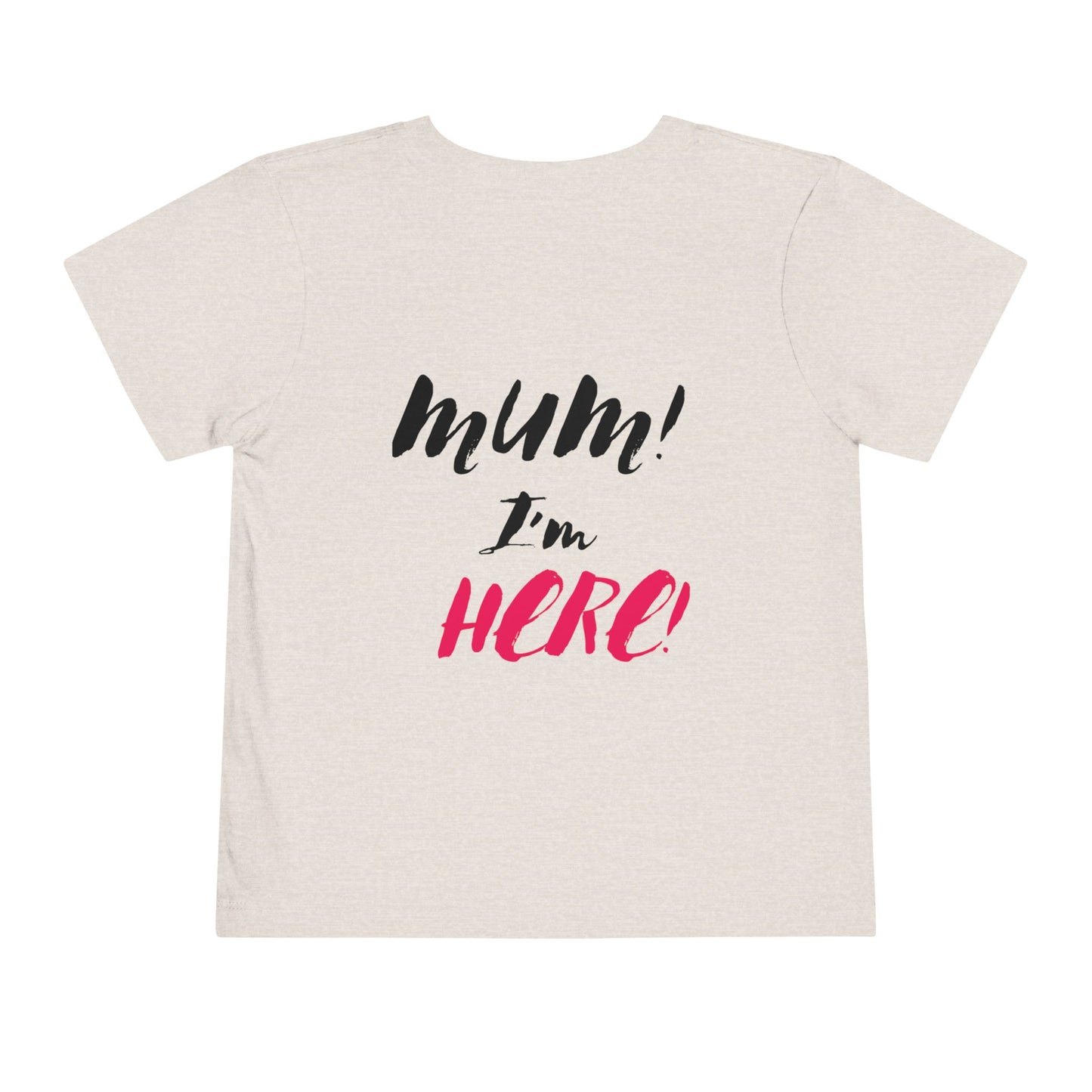 MUM IM HERE Toddler Tee for Fun Adventures | Children's Short Sleeve Shirt, Gift for Kids, Birthday Outfit, Casual Wear, Playdate Top