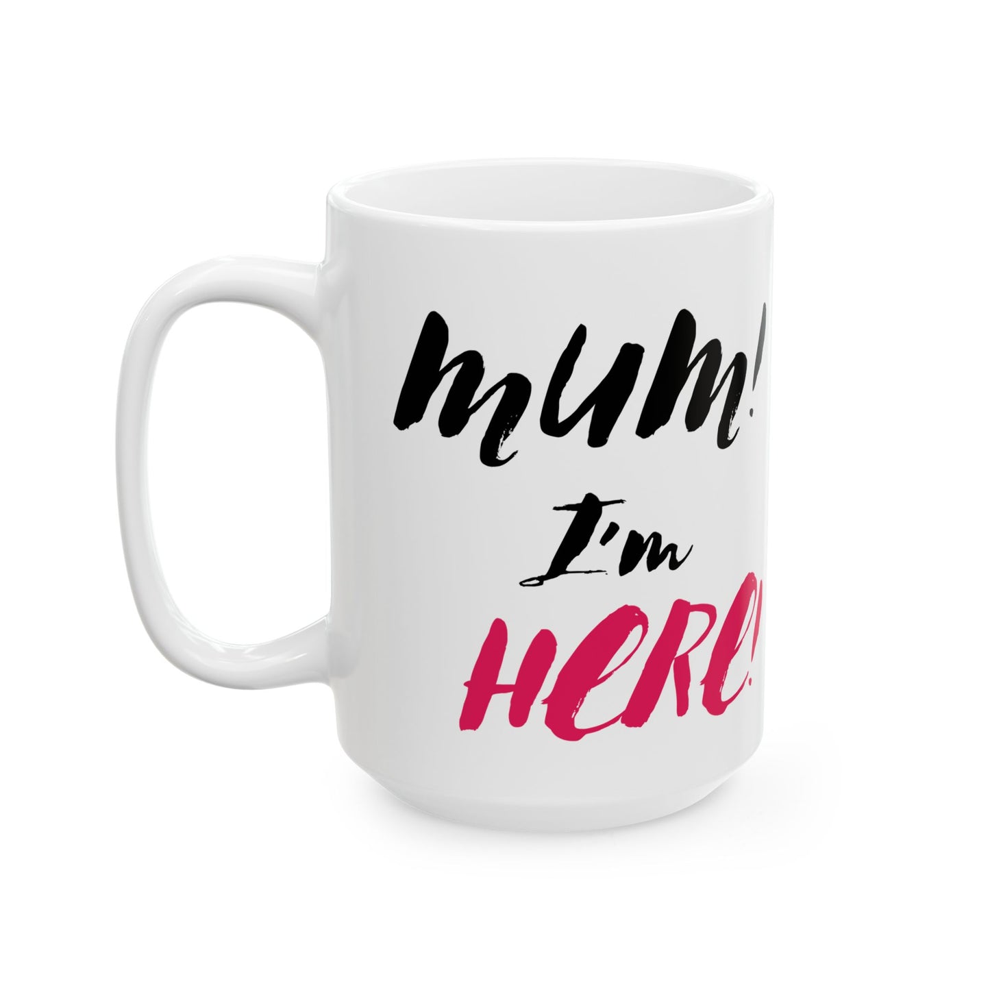 Mom I'm Here Ceramic Mug - Perfect Gift for Mother's Day, Birthdays, or Just Because, 11oz, 15oz