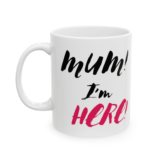 Mom I'm Here Ceramic Mug - Perfect Gift for Mother's Day, Birthdays, or Just Because, 11oz, 15oz