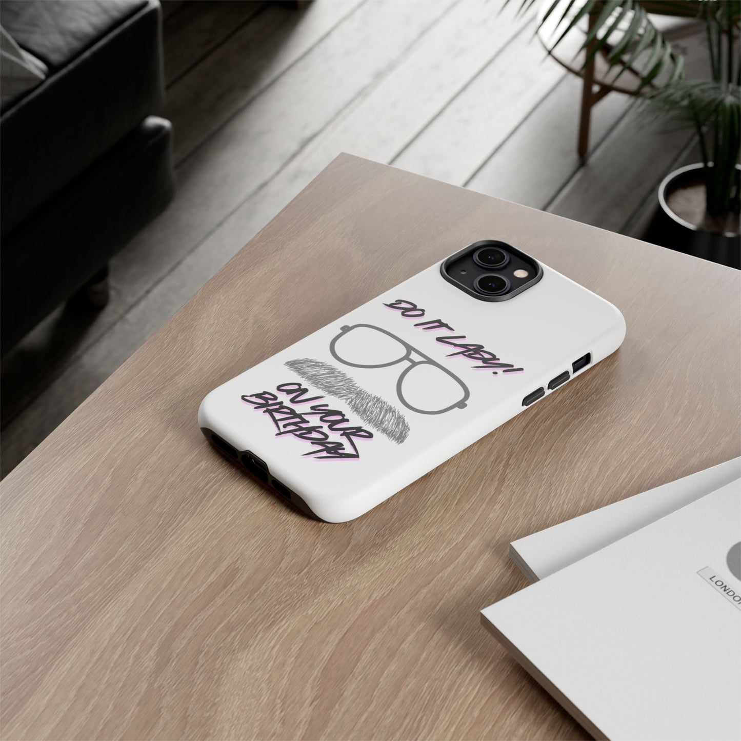 Birthday Phone Case with Funny Quote, Tough Cases for Gift, Unique Birthday Present, Humorous Accessory
