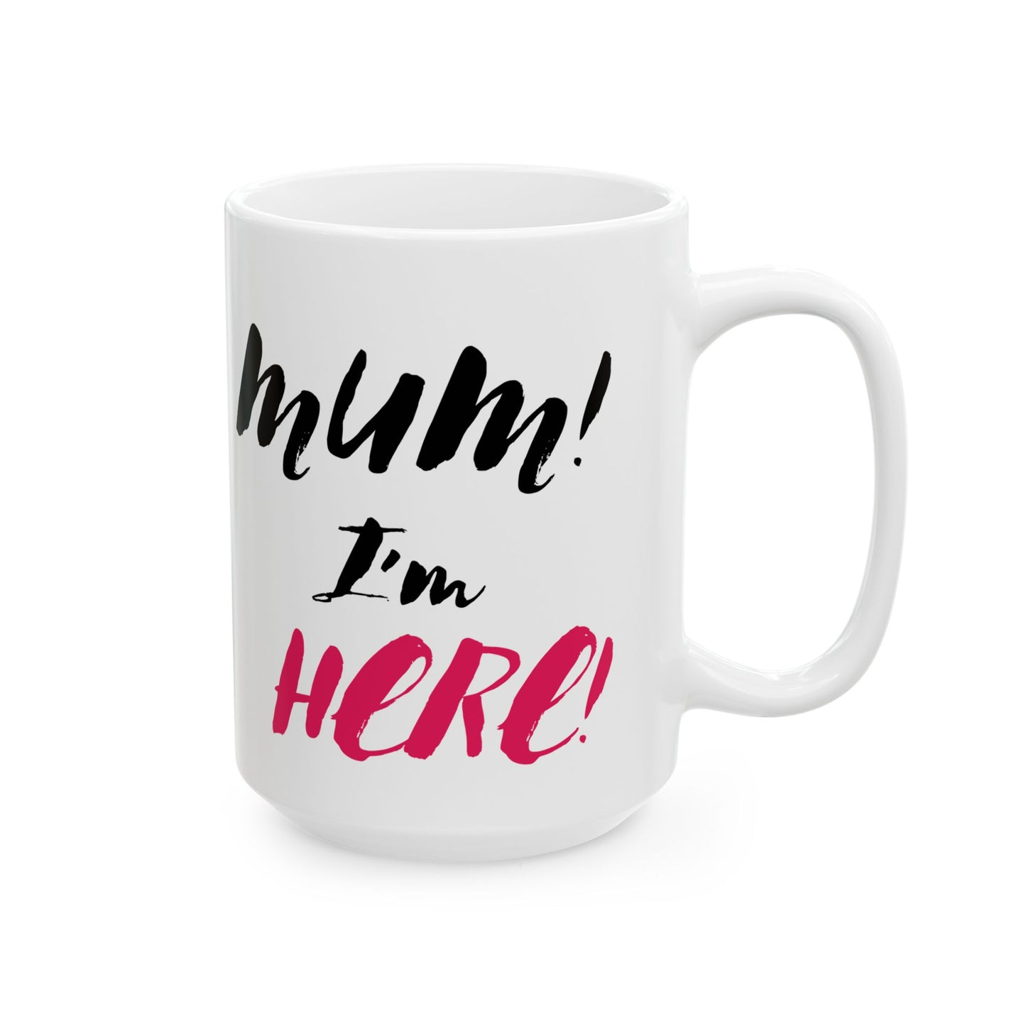 Mom I'm Here Ceramic Mug - Perfect Gift for Mother's Day, Birthdays, or Just Because, 11oz, 15oz