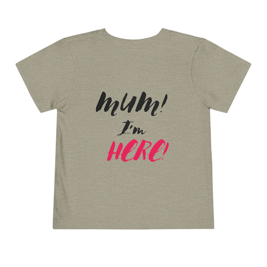 MUM IM HERE Toddler Tee for Fun Adventures | Children's Short Sleeve Shirt, Gift for Kids, Birthday Outfit, Casual Wear, Playdate Top