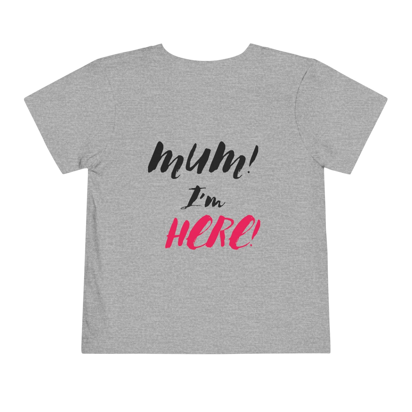 MUM IM HERE Toddler Tee for Fun Adventures | Children's Short Sleeve Shirt, Gift for Kids, Birthday Outfit, Casual Wear, Playdate Top